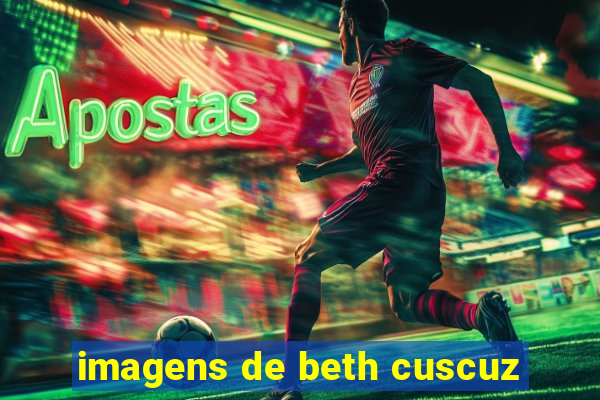 imagens de beth cuscuz